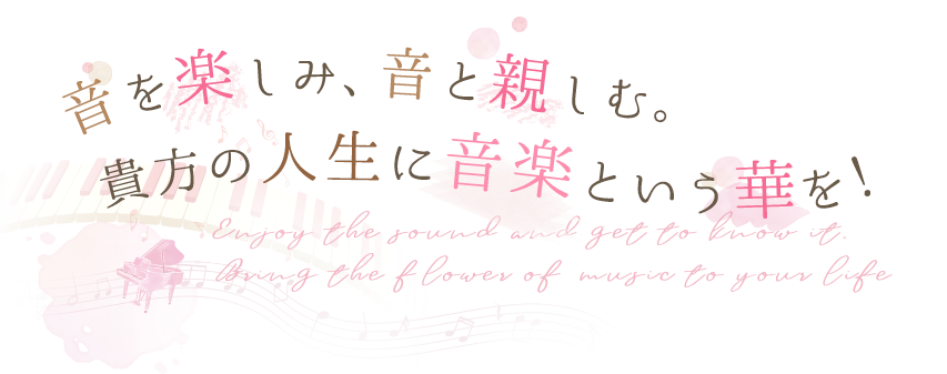 音を楽しみ、音と親しむ。貴方の人生に音楽という華を！